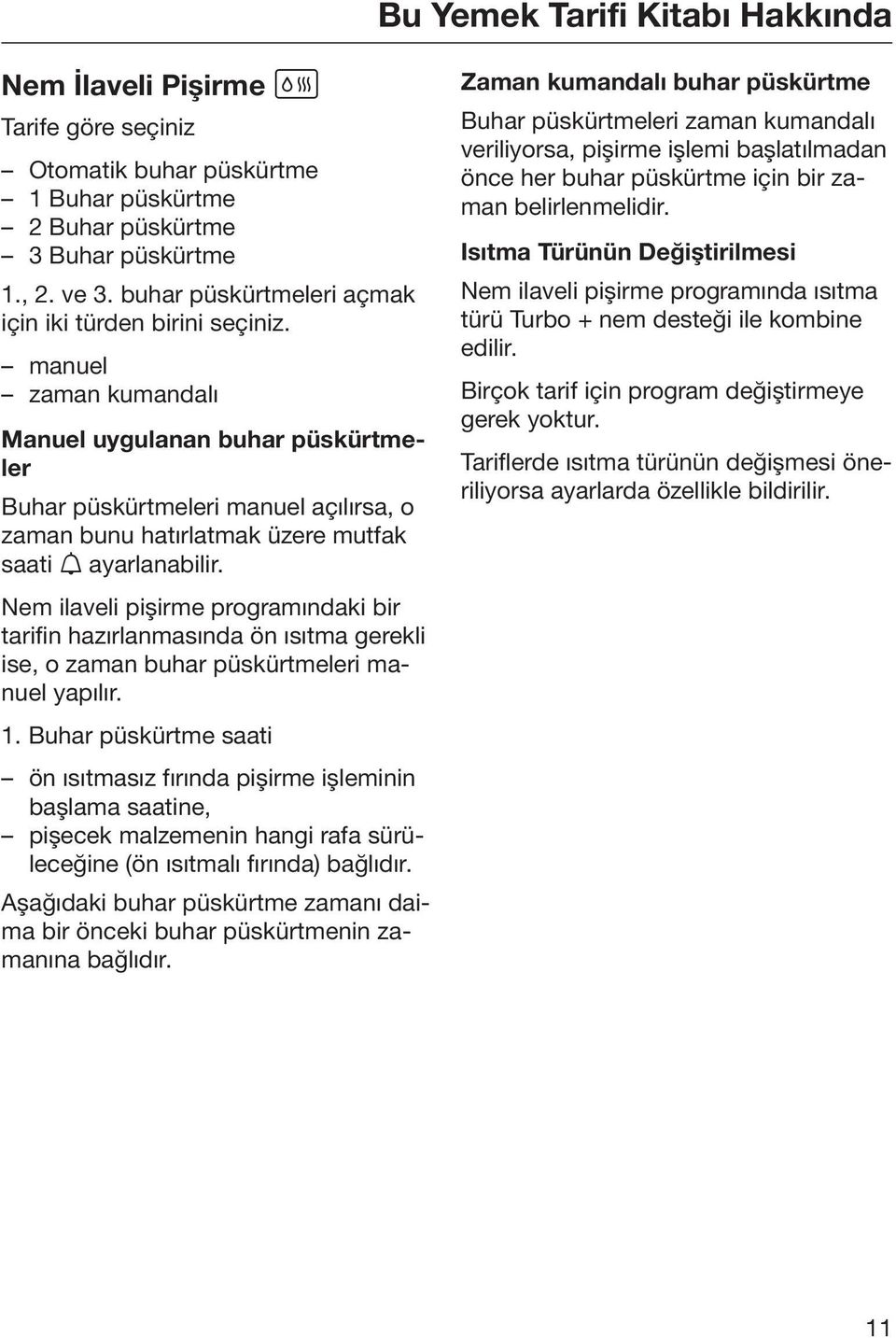 manuel zaman kumandalı Manuel uygulanan buhar püskürtmeler Buhar püskürtmeleri manuel açılırsa, o zaman bunu hatırlatmak üzere mutfak saati ayarlanabilir.