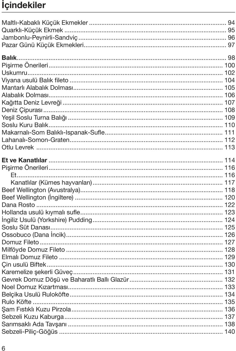 .. 110 Makarnalı-Som Balıklı-Ispanak-Sufle... 111 Lahanalı-Somon-Graten... 112 Otlu Levrek... 113 Et ve Kanatlılar... 114 Pişirme Önerileri... 116 Et... 116 Kanatlılar (Kümes hayvanları).