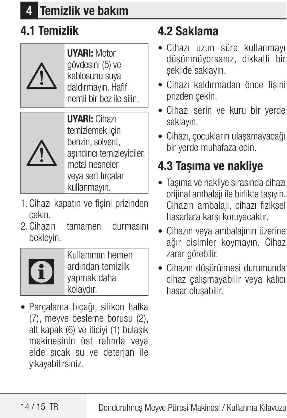 Cihazın tamamen durmasını bekleyin. C Kullanımın hemen ardından temizlik yapmak daha kolaydır.