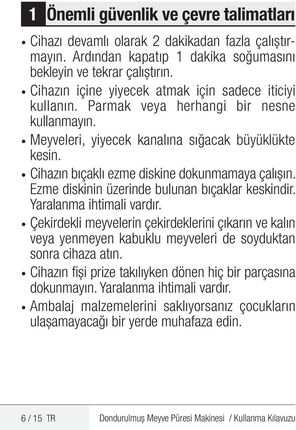 Cihazın bıçaklı ezme diskine dokunmamaya çalışın. Ezme diskinin üzerinde bulunan bıçaklar keskindir. Yaralanma ihtimali vardır.