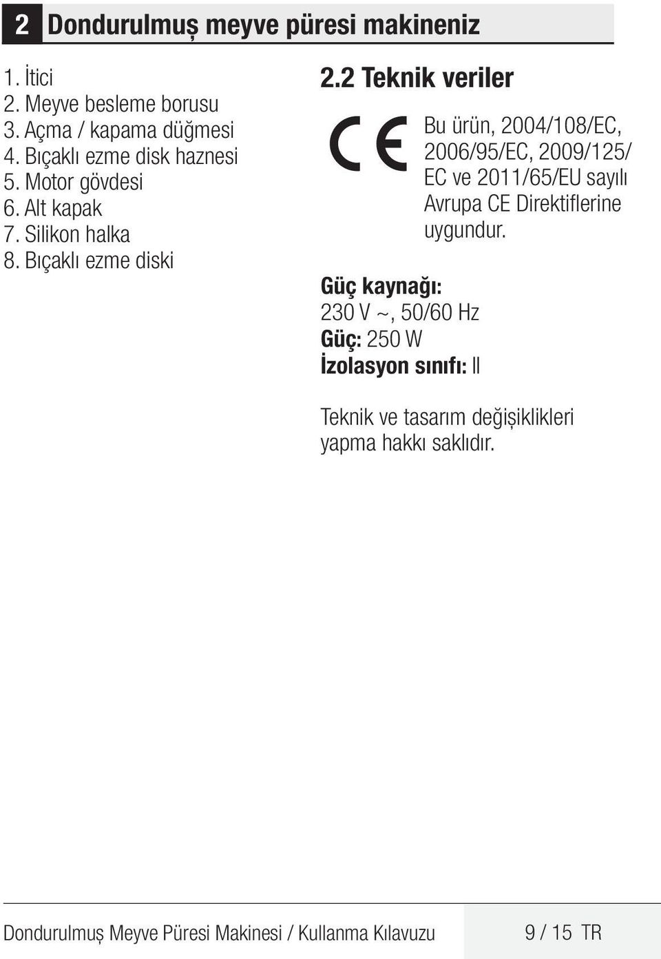 2 Teknik veriler Güç kaynağı: 230 V ~, 50/60 Hz Güç: 250 W İzolasyon sınıfı: II Bu ürün, 2004/108/EC, 2006/95/EC, 2009/125/