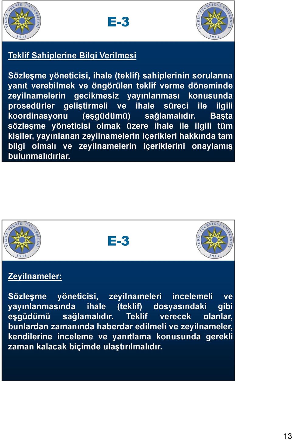 Başta sözleşme yöneticisi olmak üzere ihale ile ilgili tüm kişiler, yayınlanan zeyilnamelerin içerikleri hakkında tam bilgi olmalı ve zeyilnamelerin içeriklerini onaylamış bulunmalıdırlar.