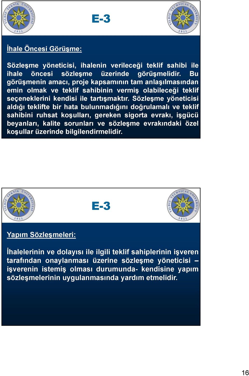 Sözleşme yöneticisi aldığı teklifte bir hata bulunmadığını doğrulamalı ve teklif sahibini ruhsat koşulları, gereken sigorta evrakı, işgücü beyanları, kalite sorunları ve sözleşme evrakındaki