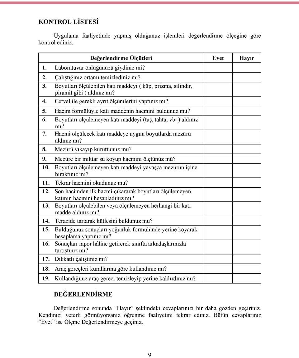 Hacim formülüyle katı maddenin hacmini buldunuz mu? 6. Boyutları ölçülemeyen katı maddeyi (taş, tahta, vb. ) aldınız mı? 7. Hacmi ölçülecek katı maddeye uygun boyutlarda mezürü aldınız mı? 8.