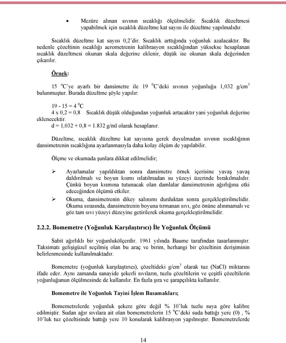 Bu nedenle çözeltinin sıcaklığı aerometrenin kalibrasyon sıcaklığından yüksekse hesaplanan sıcaklık düzeltmesi okunan skala değerine eklenir, düşük ise okunan skala değerinden çıkarılır.