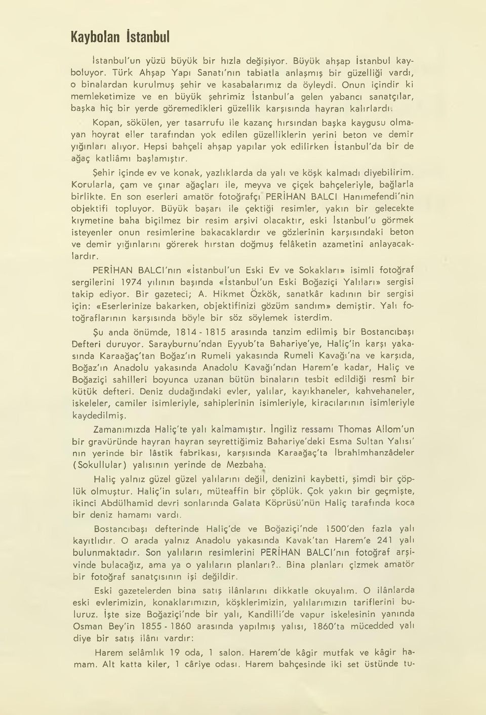 Onun içindir ki memleketimize ve en büyük şehrimiz İstanbul'a gelen yabancı sanatçılar, başka hiç bir yerde göremedikleri güzellik karşısında hayran kalırlardı.