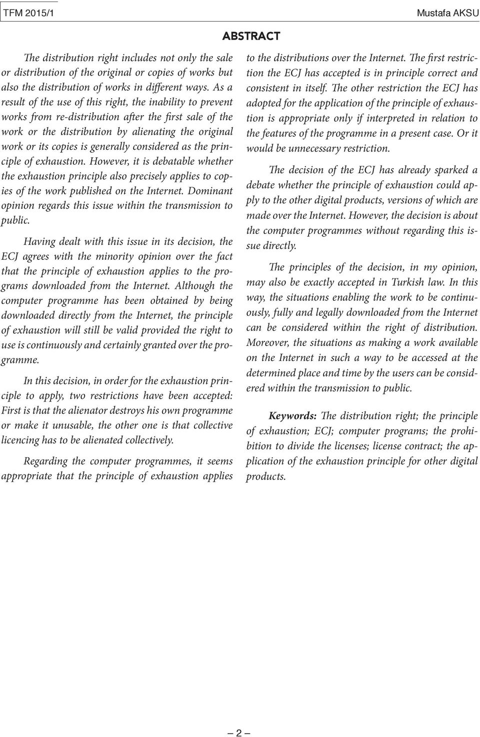 generally considered as the principle of exhaustion. However, it is debatable whether the exhaustion principle also precisely applies to copies of the work published on the Internet.