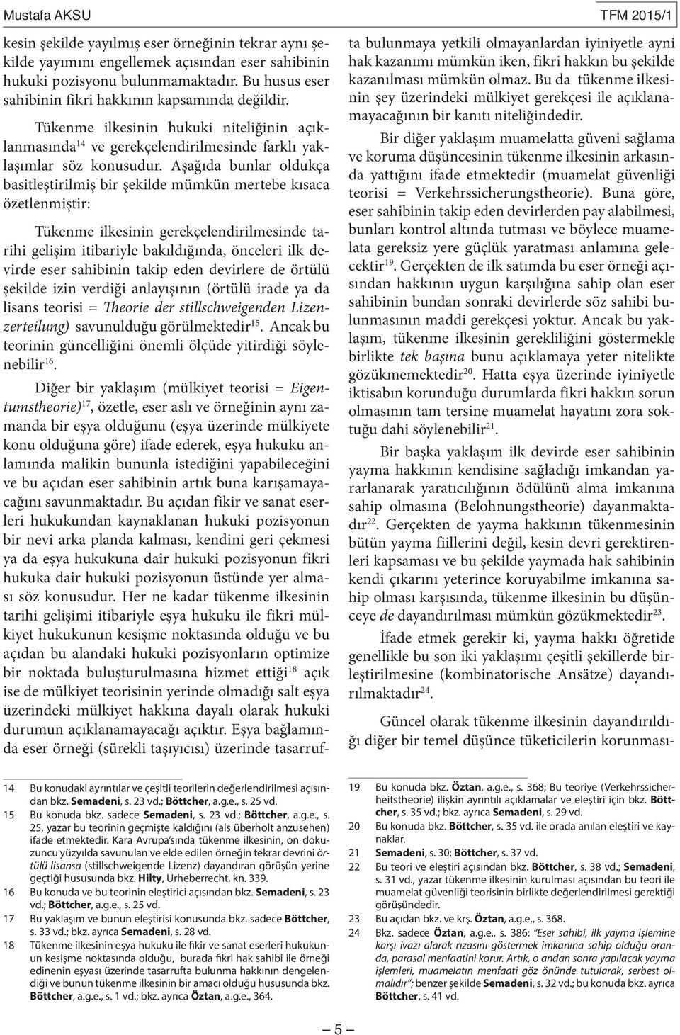 Aşağıda bunlar oldukça basitleştirilmiş bir şekilde mümkün mertebe kısaca özetlenmiştir: Tükenme ilkesinin gerekçelendirilmesinde tarihi gelişim itibariyle bakıldığında, önceleri ilk devirde eser