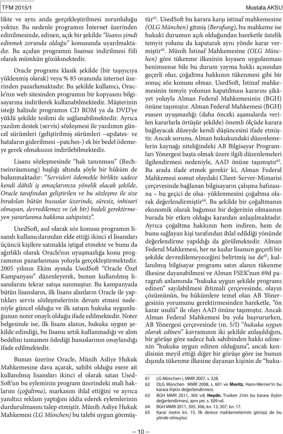 Bu açıdan programın lisansız indirilmesi fiili olarak mümkün gözükmektedir. Oracle programı klasik şekilde (bir taşıyıcıya yüklenmiş olarak) veya % 85 oranında internet üzerinden pazarlamaktadır.