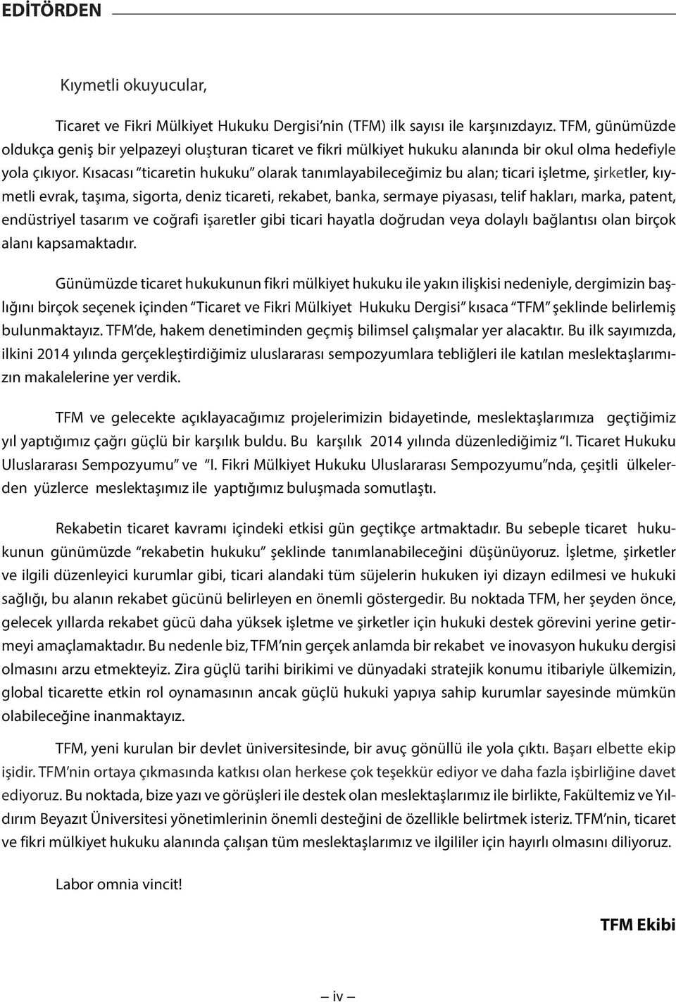 Kısacası ticaretin hukuku olarak tanımlayabileceğimiz bu alan; ticari işletme, şirketler, kıymetli evrak, taşıma, sigorta, deniz ticareti, rekabet, banka, sermaye piyasası, telif hakları, marka,