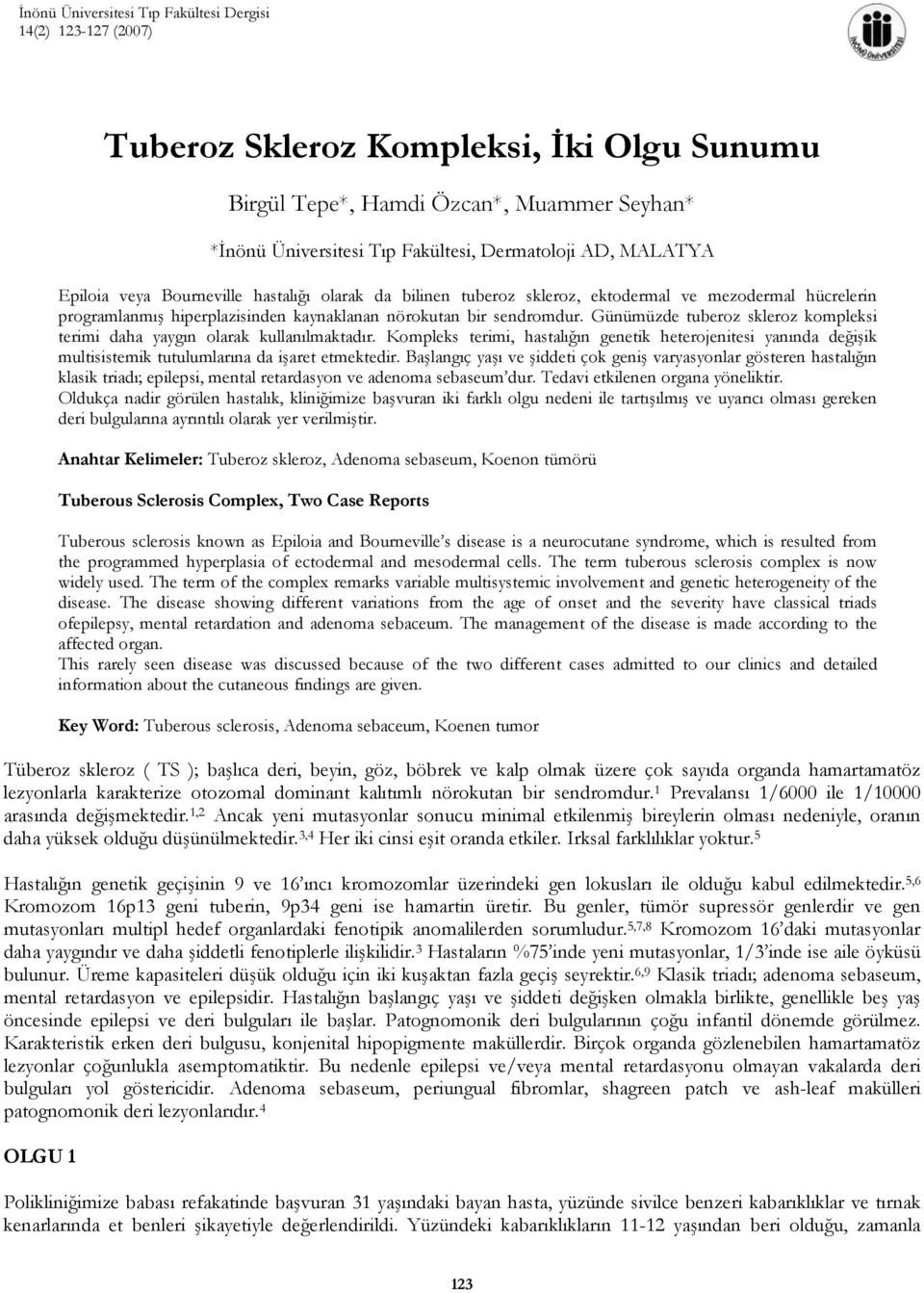 Günümüzde tuberoz skleroz kompleksi terimi daha yaygın olarak kullanılmaktadır. Kompleks terimi, hastalığın genetik heterojenitesi yanında değişik multisistemik tutulumlarına da işaret etmektedir.