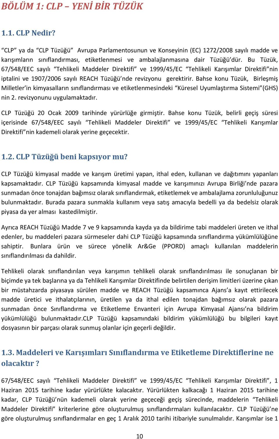 Bu Tüzük, 67/548/EEC sayılı Tehlikeli Maddeler Direktifi ve 1999/45/EC Tehlikeli Karışımlar Direktifi nin iptalini ve 1907/2006 sayılı REACH Tüzüğü nde revizyonu gerektirir.