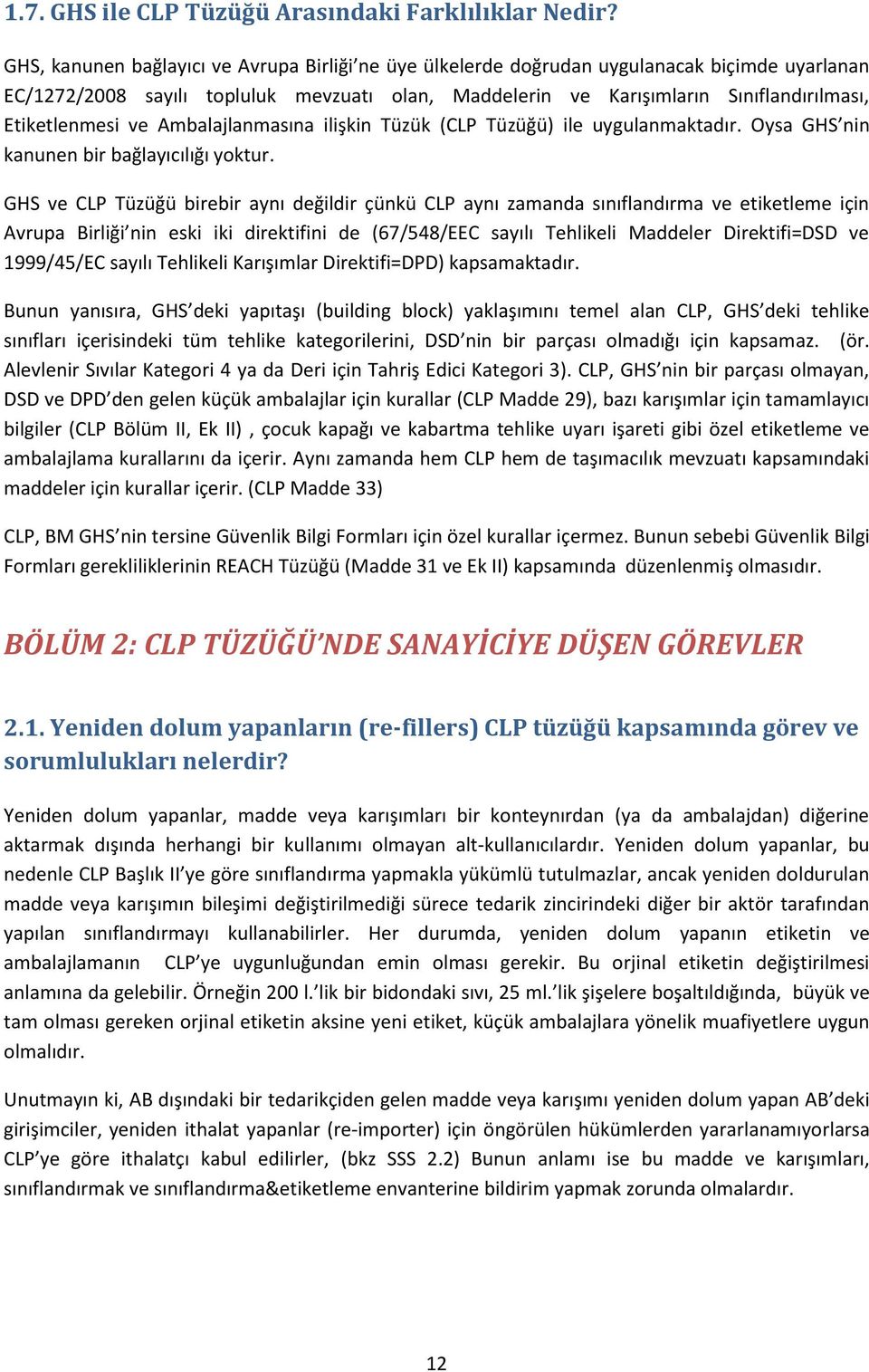 Etiketlenmesi ve Ambalajlanmasına ilişkin Tüzük (CLP Tüzüğü) ile uygulanmaktadır. Oysa GHS nin kanunen bir bağlayıcılığı yoktur.