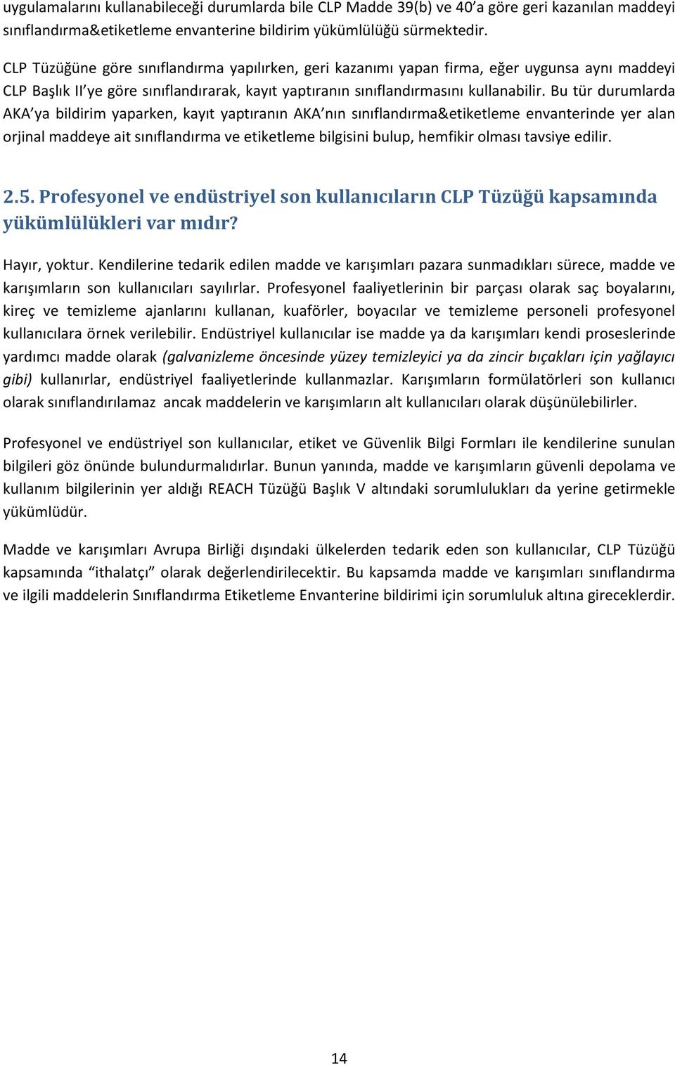 Bu tür durumlarda AKA ya bildirim yaparken, kayıt yaptıranın AKA nın sınıflandırma&etiketleme envanterinde yer alan orjinal maddeye ait sınıflandırma ve etiketleme bilgisini bulup, hemfikir olması