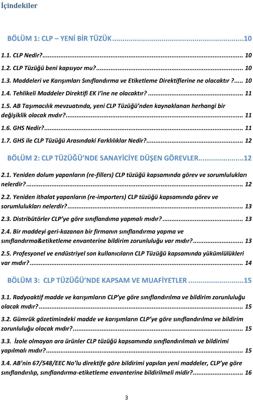 GHS ile CLP Tüzüğü Arasındaki Farklılıklar Nedir?... 12 BÖLÜM 2: CLP TÜZÜĞÜ NDE SANAYİCİYE DÜŞEN GÖREVLER... 12 2.1. Yeniden dolum yapanların (re-fillers) CLP tüzüğü kapsamında görev ve sorumlulukları nelerdir?