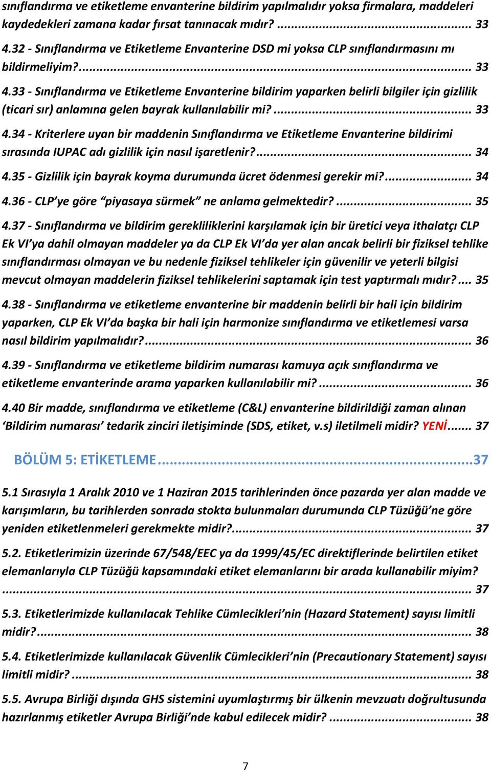 33 - Sınıflandırma ve Etiketleme Envanterine bildirim yaparken belirli bilgiler için gizlilik (ticari sır) anlamına gelen bayrak kullanılabilir mi?... 33 4.