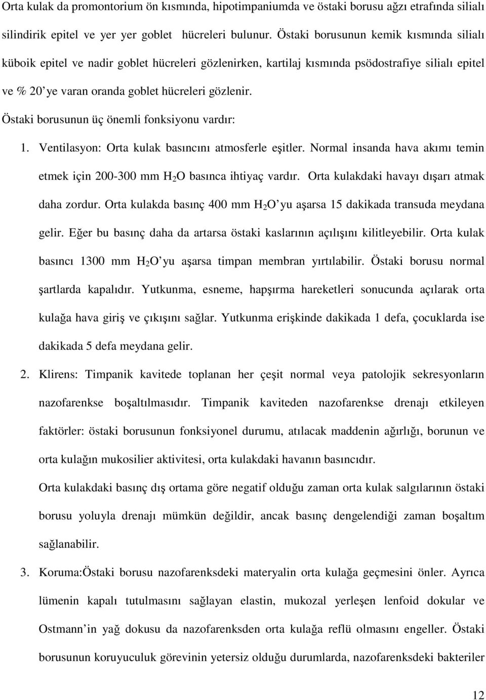 Östaki borusunun üç önemli fonksiyonu vardır: 1. Ventilasyon: Orta kulak basıncını atmosferle eşitler. Normal insanda hava akımı temin etmek için 200-300 mm H 2 O basınca ihtiyaç vardır.