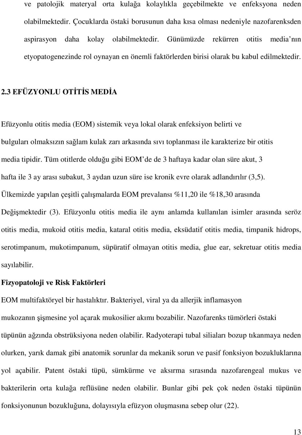 Günümüzde rekürren otitis media nın etyopatogenezinde rol oynayan en önemli faktörlerden birisi olarak bu kabul edilmektedir. 2.