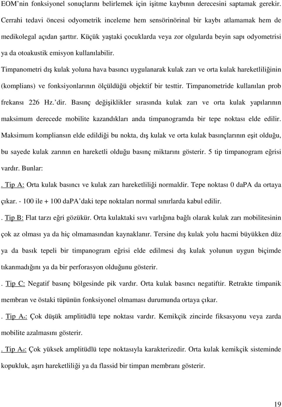 Küçük yaştaki çocuklarda veya zor olgularda beyin sapı odyometrisi ya da otoakustik emisyon kullanılabilir.