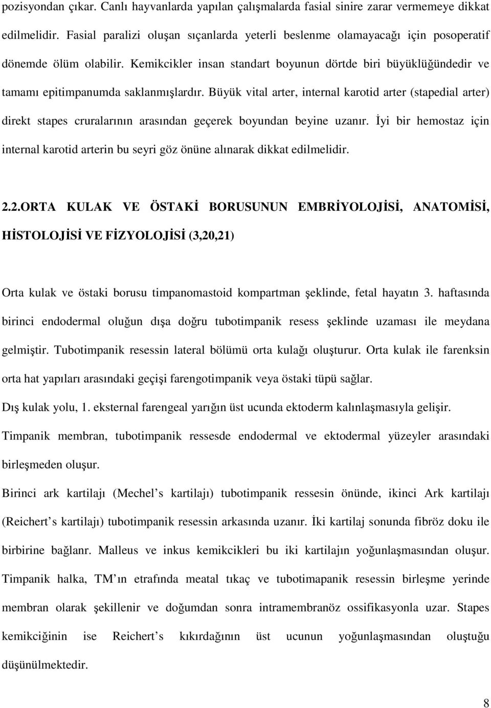 Kemikcikler insan standart boyunun dörtde biri büyüklüğündedir ve tamamı epitimpanumda saklanmışlardır.