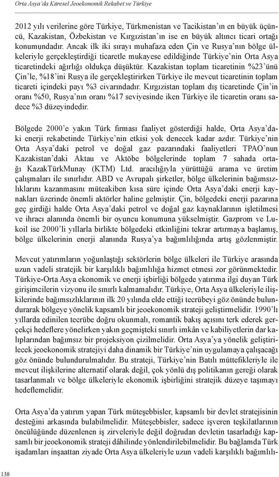 Ancak ilk iki sırayı muhafaza eden Çin ve Rusya nın bölge ülkeleriyle gerçekleştirdiği ticaretle mukayese edildiğinde Türkiye nin Orta Asya ticaretindeki ağırlığı oldukça düşüktür.