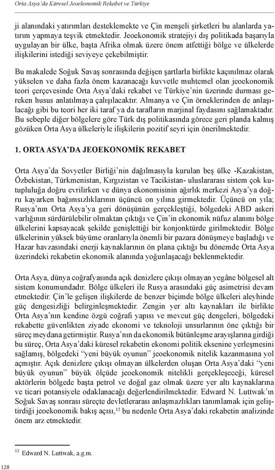 Bu makalede Soğuk Savaş sonrasında değişen şartlarla birlikte kaçınılmaz olarak yükselen ve daha fazla önem kazanacağı kuvvetle muhtemel olan jeoekonomik teori çerçevesinde Orta Asya daki rekabet ve