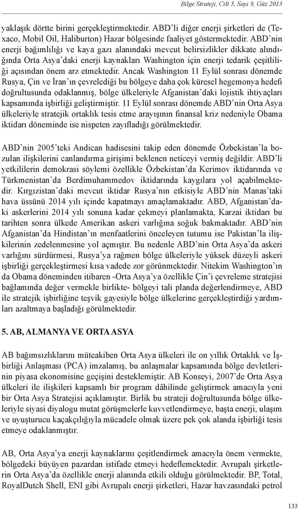 Ancak Washington 11 Eylül sonrası dönemde Rusya, Çin ve İran ın çevrelediği bu bölgeye daha çok küresel hegemonya hedefi doğrultusunda odaklanmış, bölge ülkeleriyle Afganistan daki lojistik