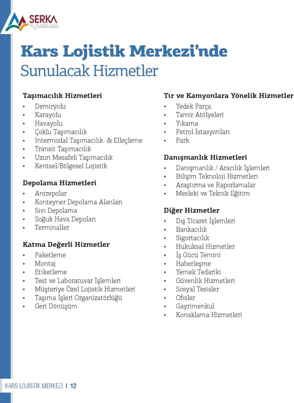 Laboratuvar İşlemleri Müşteriye Özel Lojistik Hizmetleri Taşıma İşleri Organizatörlüğü Geri Dönüşüm Tır ve Kamyonlara Yönelik Hizmetler Yedek Parça Tamir Atölyeleri Yıkama Petrol İstasyonları Park