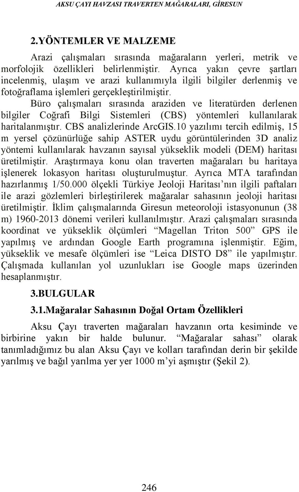 Büro çalışmaları sırasında araziden ve literatürden derlenen bilgiler Coğrafi Bilgi Sistemleri (CBS) yöntemleri kullanılarak haritalanmıştır. CBS analizlerinde ArcGIS.