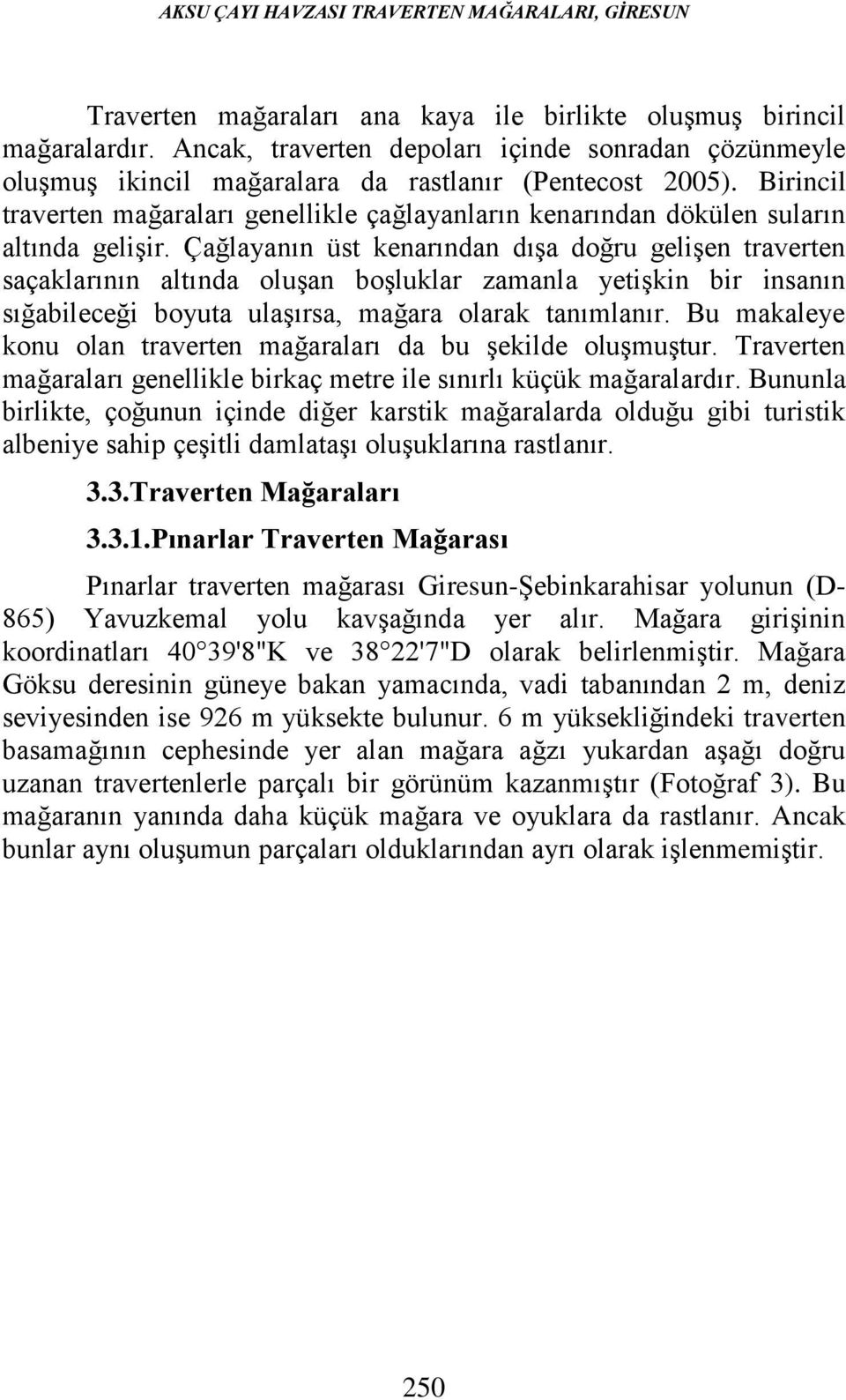 Birincil traverten mağaraları genellikle çağlayanların kenarından dökülen suların altında gelişir.