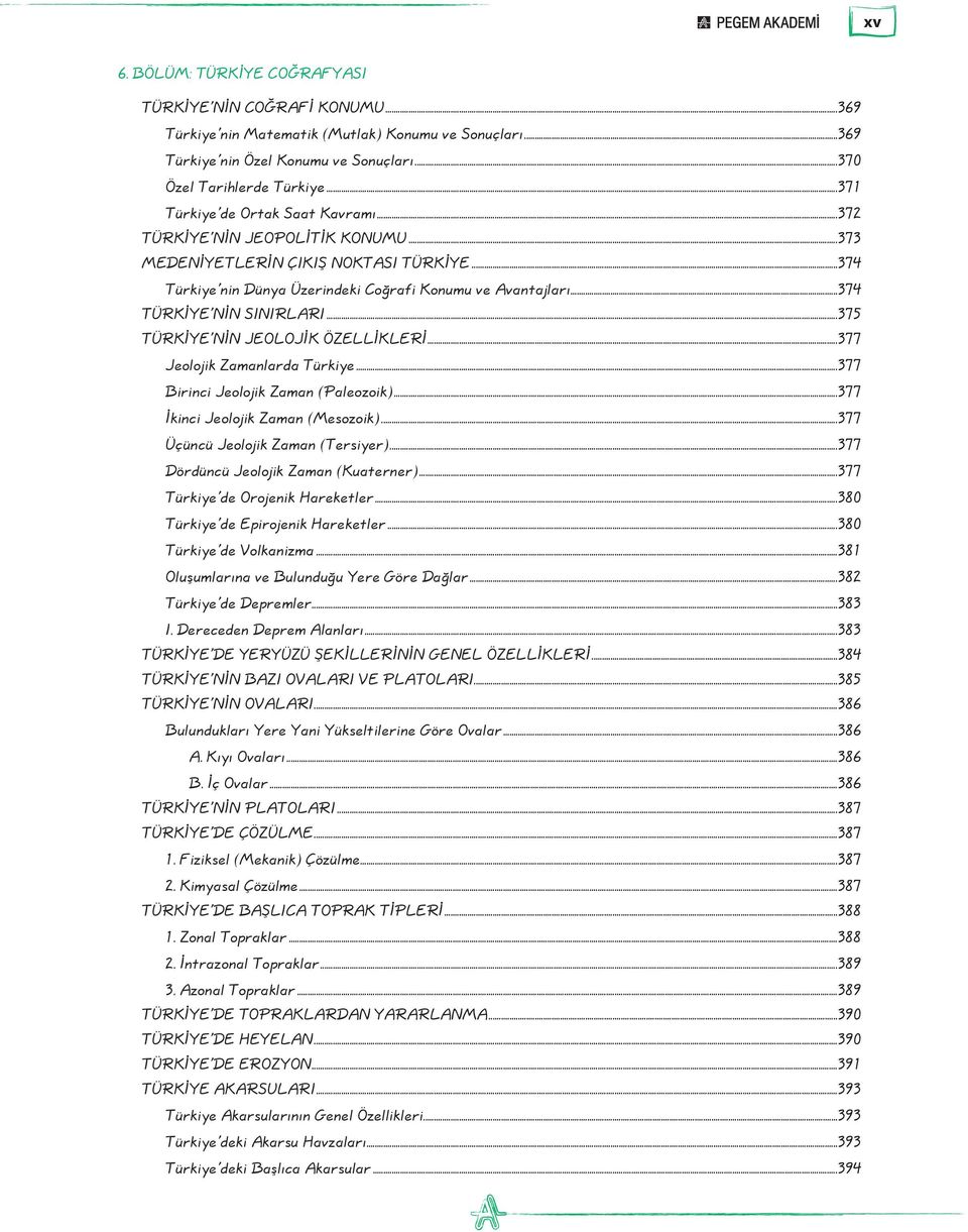 ..374 TÜRKİYE'NİN SINIRLARI...375 TÜRKİYE'NİN JEOLOJİK ÖZELLİKLERİ...377 Jeolojik Zamanlarda Türkiye...377 Birinci Jeolojik Zaman (Paleozoik)...377 İkinci Jeolojik Zaman (Mesozoik).