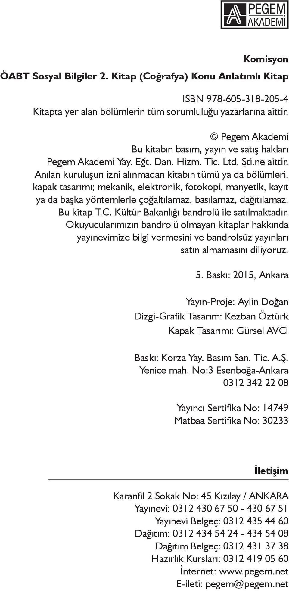 Anılan kuruluşun izni alınmadan kitabın tümü ya da bölümleri, kapak tasarımı; mekanik, elektronik, fotokopi, manyetik, kayıt ya da başka yöntemlerle çoğaltılamaz, basılamaz, dağıtılamaz. Bu kitap T.C.