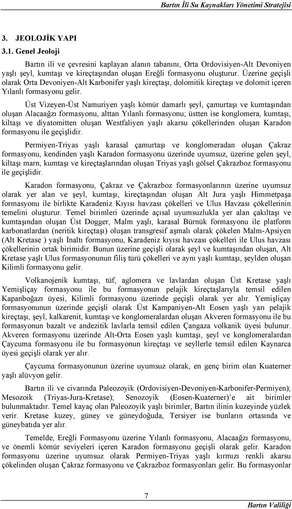 Üst Vizeyen-Üst Namuriyen yaşlı kömür damarlı şeyl, çamurtaşı ve kumtaşından oluşan Alacaağzı formasyonu, alttan Yılanlı formasyonu; üstten ise konglomera, kumtaşı, kiltaşı ve diyatomitten oluşan