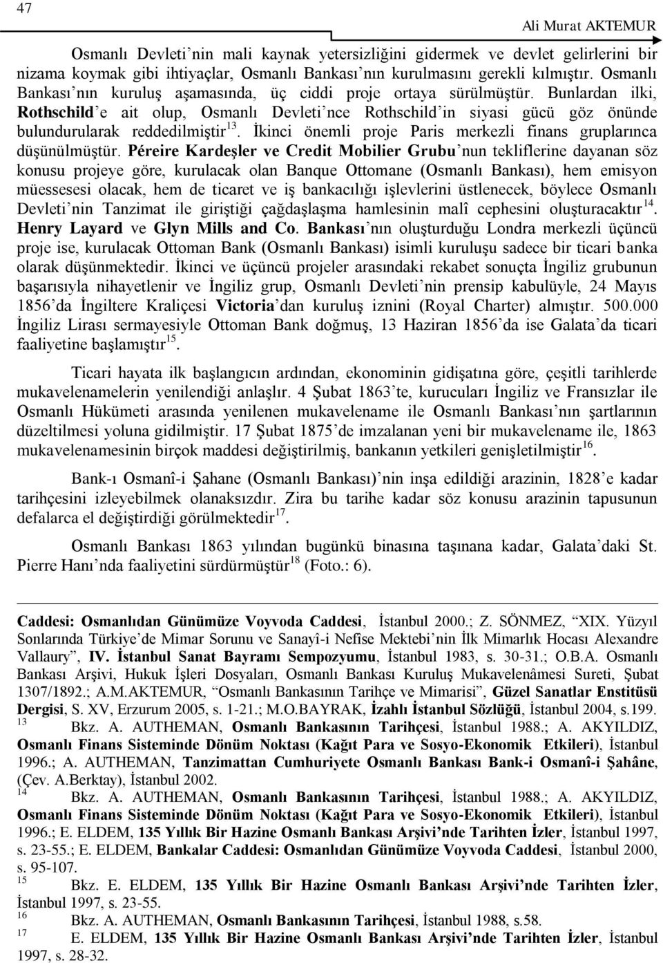 Bunlardan ilki, Rothschild e ait olup, Osmanlı Devleti nce Rothschild in siyasi gücü göz önünde bulundurularak reddedilmiģtir 13. Ġkinci önemli proje Paris merkezli finans gruplarınca düģünülmüģtür.