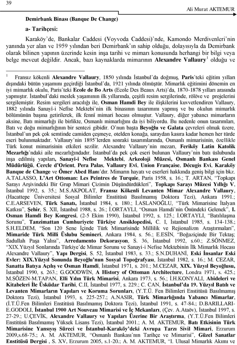 Ancak, bazı kaynaklarda mimarının Alexandre Vallaury 1 olduğu ve 1 Fransız kökenli Alexandre Vallaury, 1850 yılında Ġstanbul da doğmuģ, Paris teki eğitim yılları dıģındaki bütün yaģamını geçirdiği