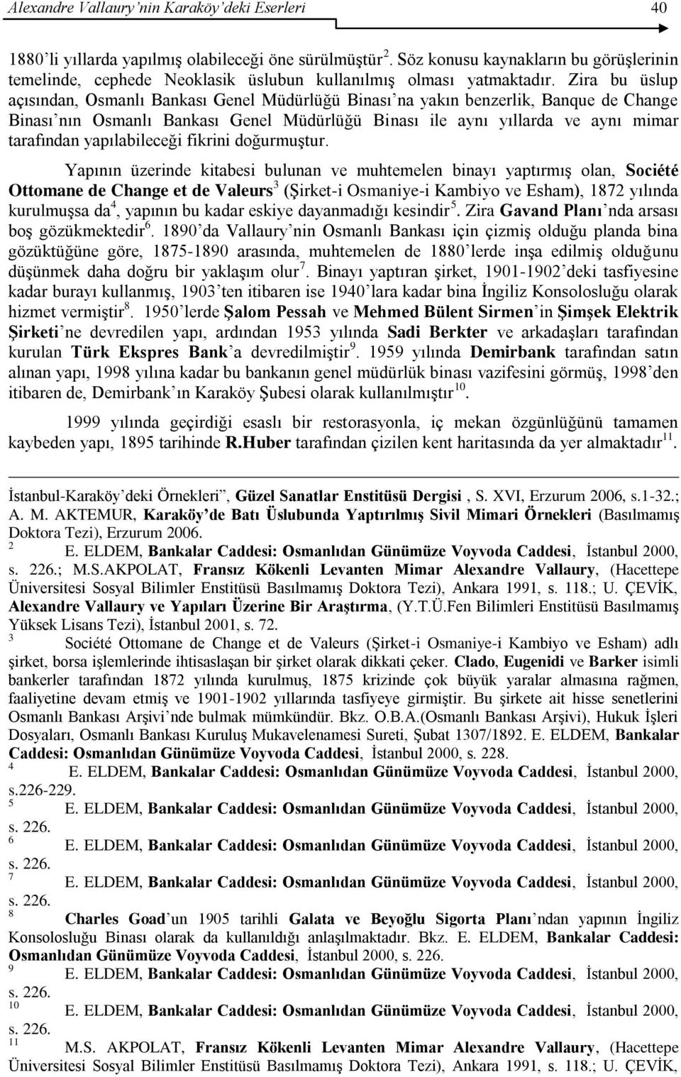 Zira bu üslup açısından, Osmanlı Bankası Genel Müdürlüğü Binası na yakın benzerlik, Banque de Change Binası nın Osmanlı Bankası Genel Müdürlüğü Binası ile aynı yıllarda ve aynı mimar tarafından