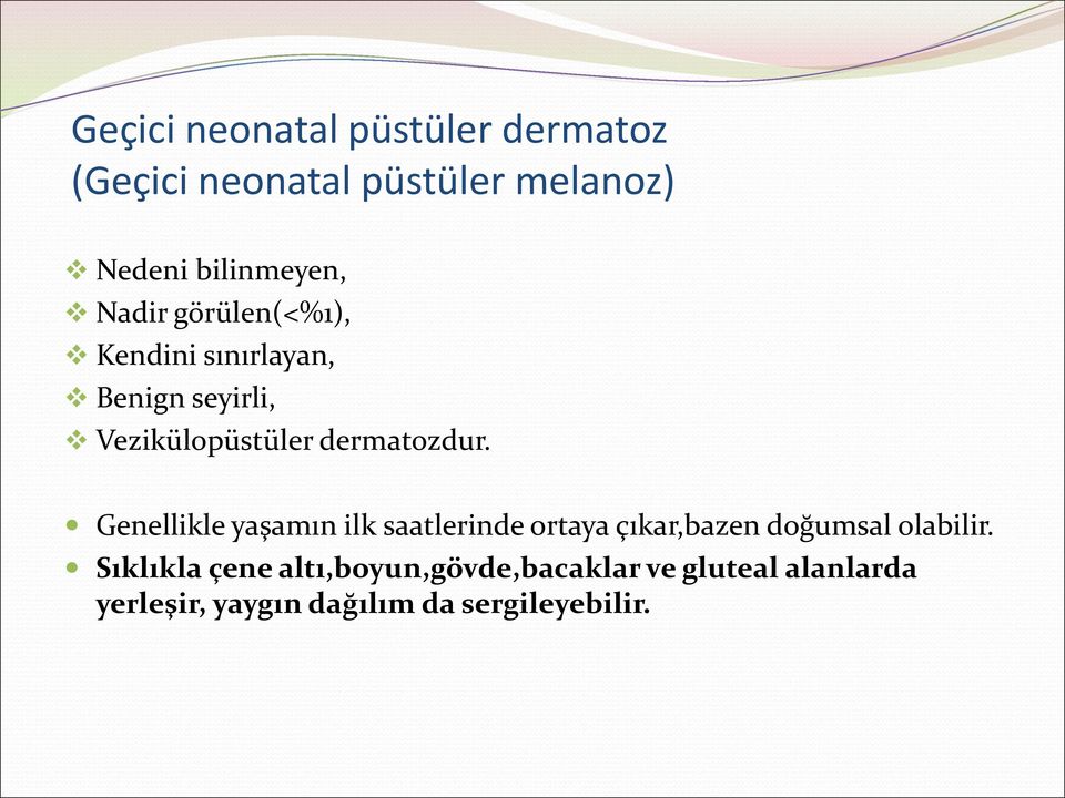 Genellikle yaşamın ilk saatlerinde ortaya çıkar,bazen doğumsal olabilir.