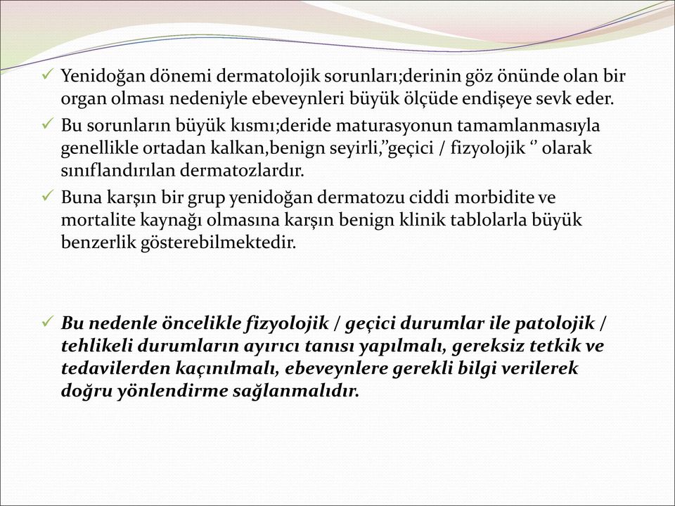 Buna karşın bir grup yenidoğan dermatozu ciddi morbidite ve mortalite kaynağı olmasına karşın benign klinik tablolarla büyük benzerlik gösterebilmektedir.