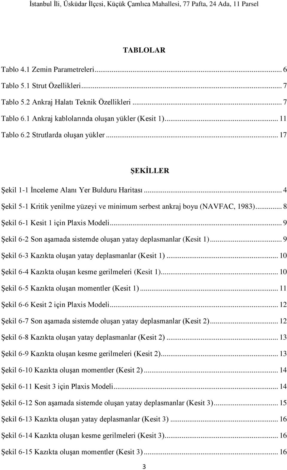 .. 8 Şekil 6-1 Kesit 1 için Plaxis Modeli... 9 Şekil 6-2 Son aşamada sistemde oluşan yatay deplasmanlar (Kesit 1)... 9 Şekil 6-3 Kazıkta oluşan yatay deplasmanlar (Kesit 1).