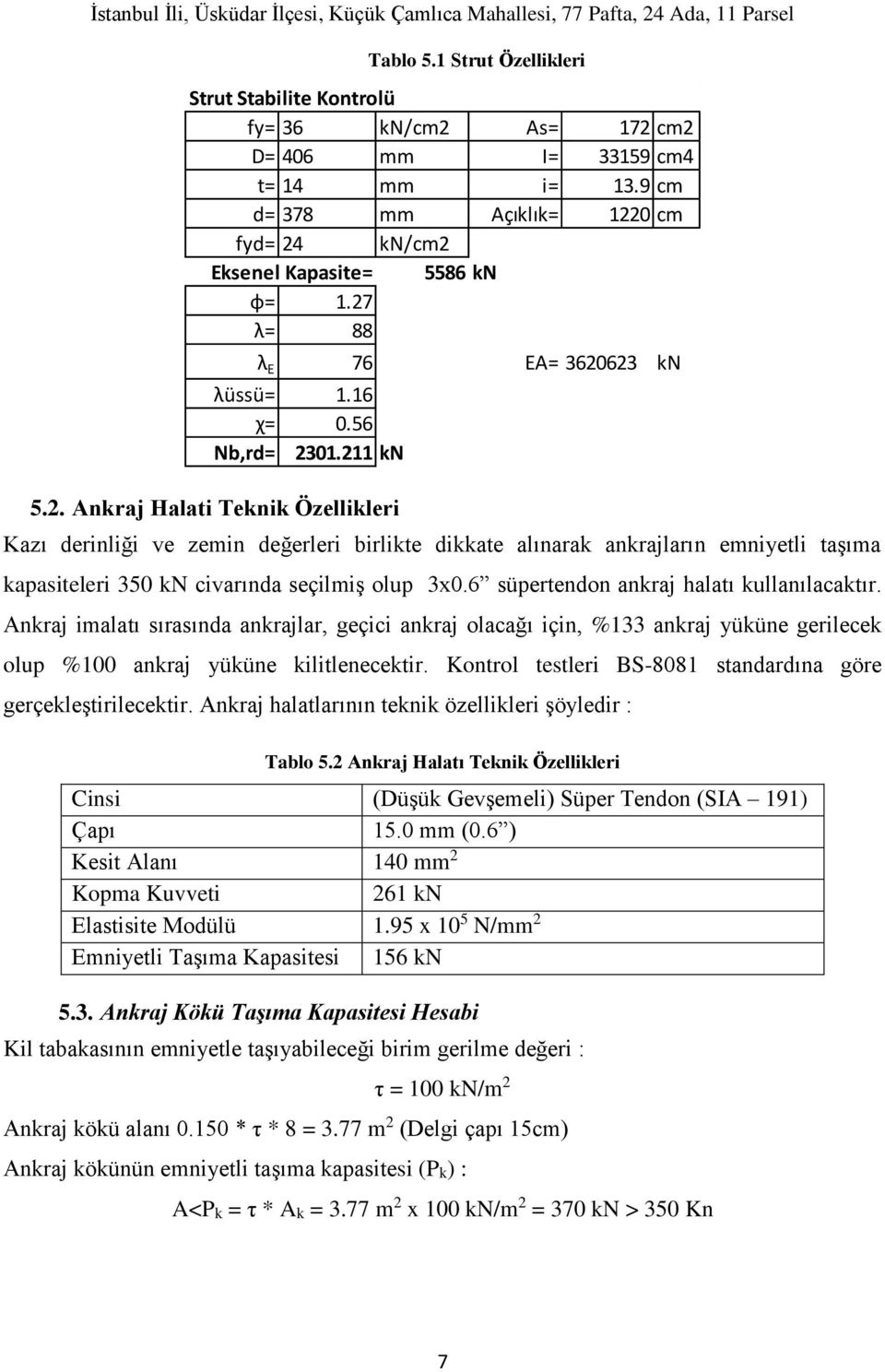 6 süpertendon ankraj halatı kullanılacaktır. Ankraj imalatı sırasında ankrajlar, geçici ankraj olacağı için, %133 ankraj yüküne gerilecek olup %100 ankraj yüküne kilitlenecektir.