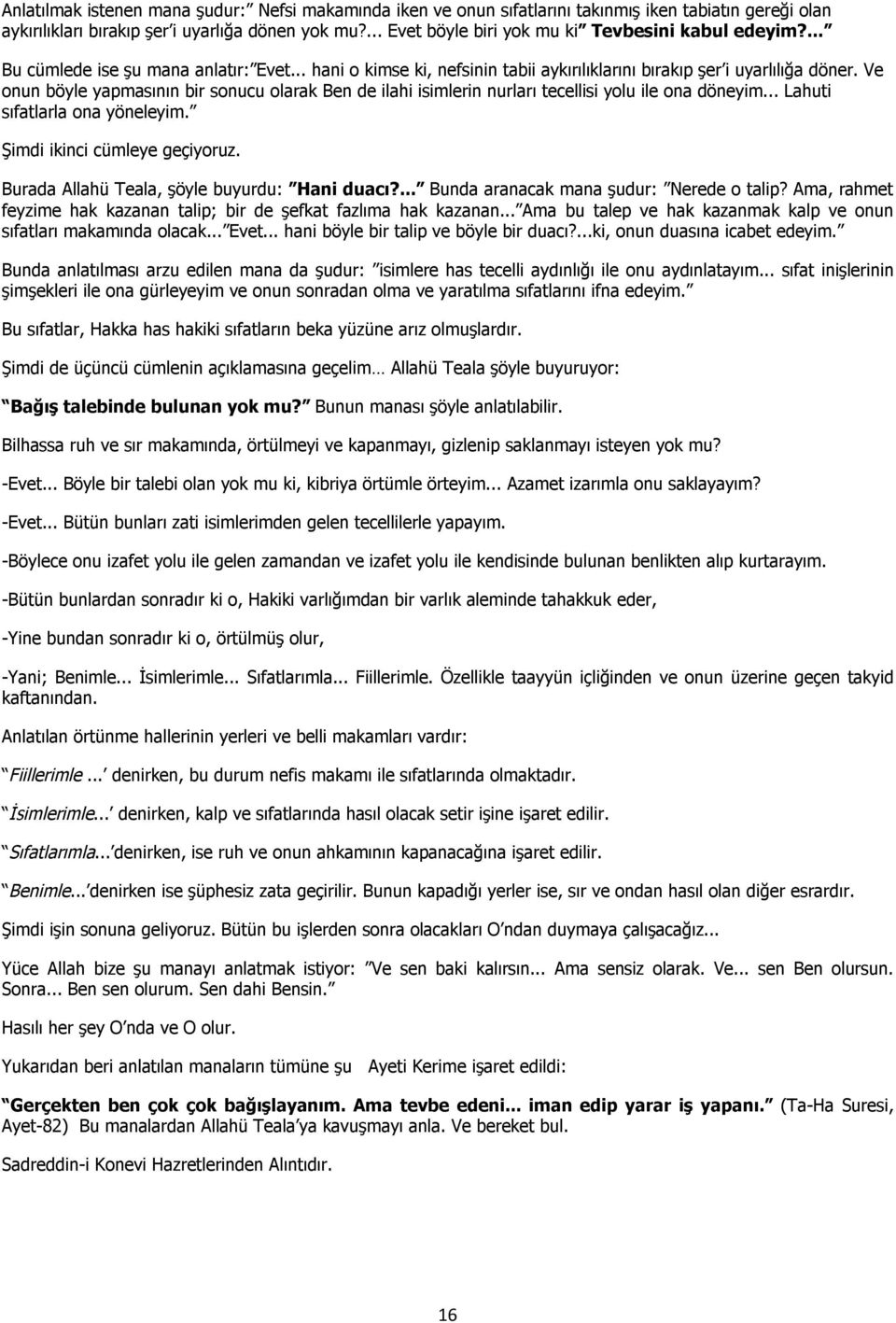 Ve onun böyle yapmasının bir sonucu olarak Ben de ilahi isimlerin nurları tecellisi yolu ile ona döneyim... Lahuti sıfatlarla ona yöneleyim. Şimdi ikinci cümleye geçiyoruz.