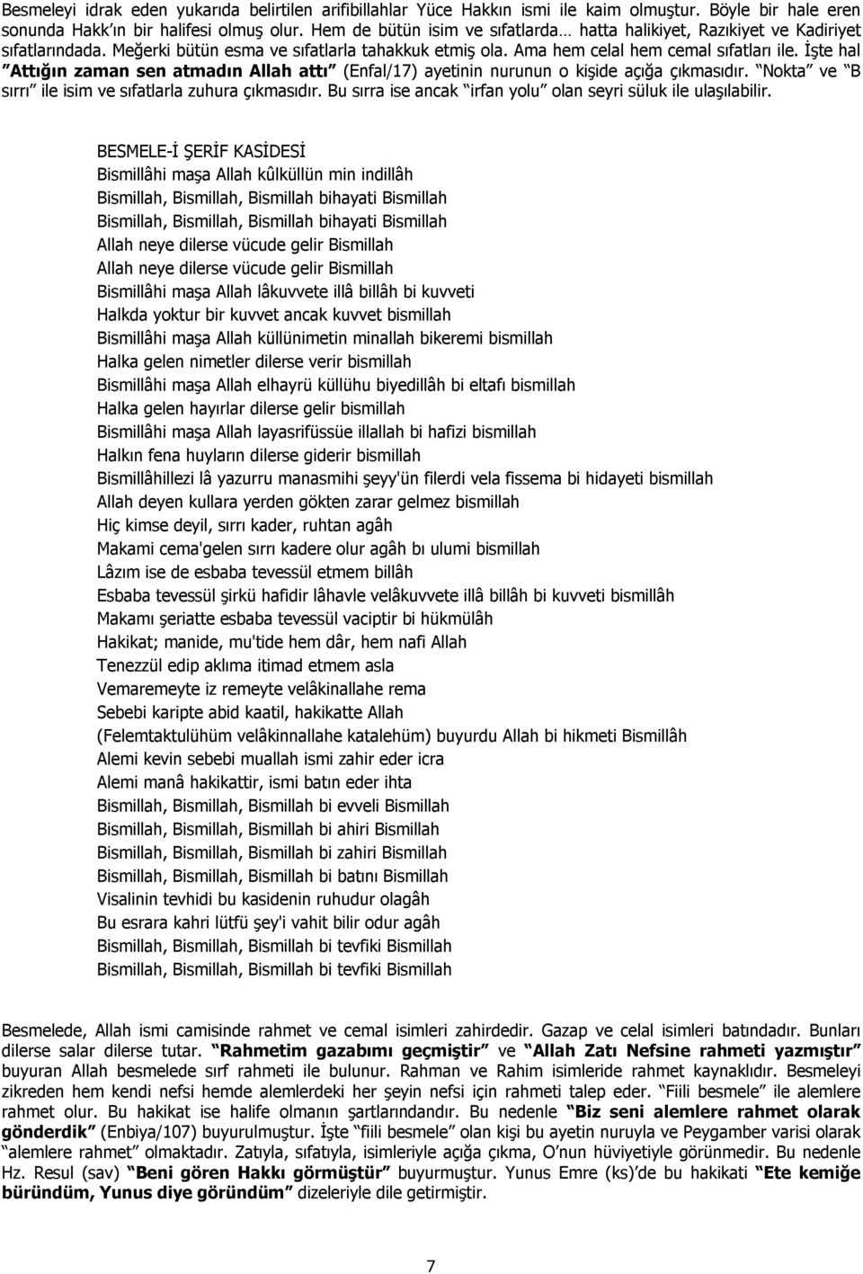 İşte hal Attığın zaman sen atmadın Allah attı (Enfal/17) ayetinin nurunun o kişide açığa çıkmasıdır. Nokta ve B sırrı ile isim ve sıfatlarla zuhura çıkmasıdır.