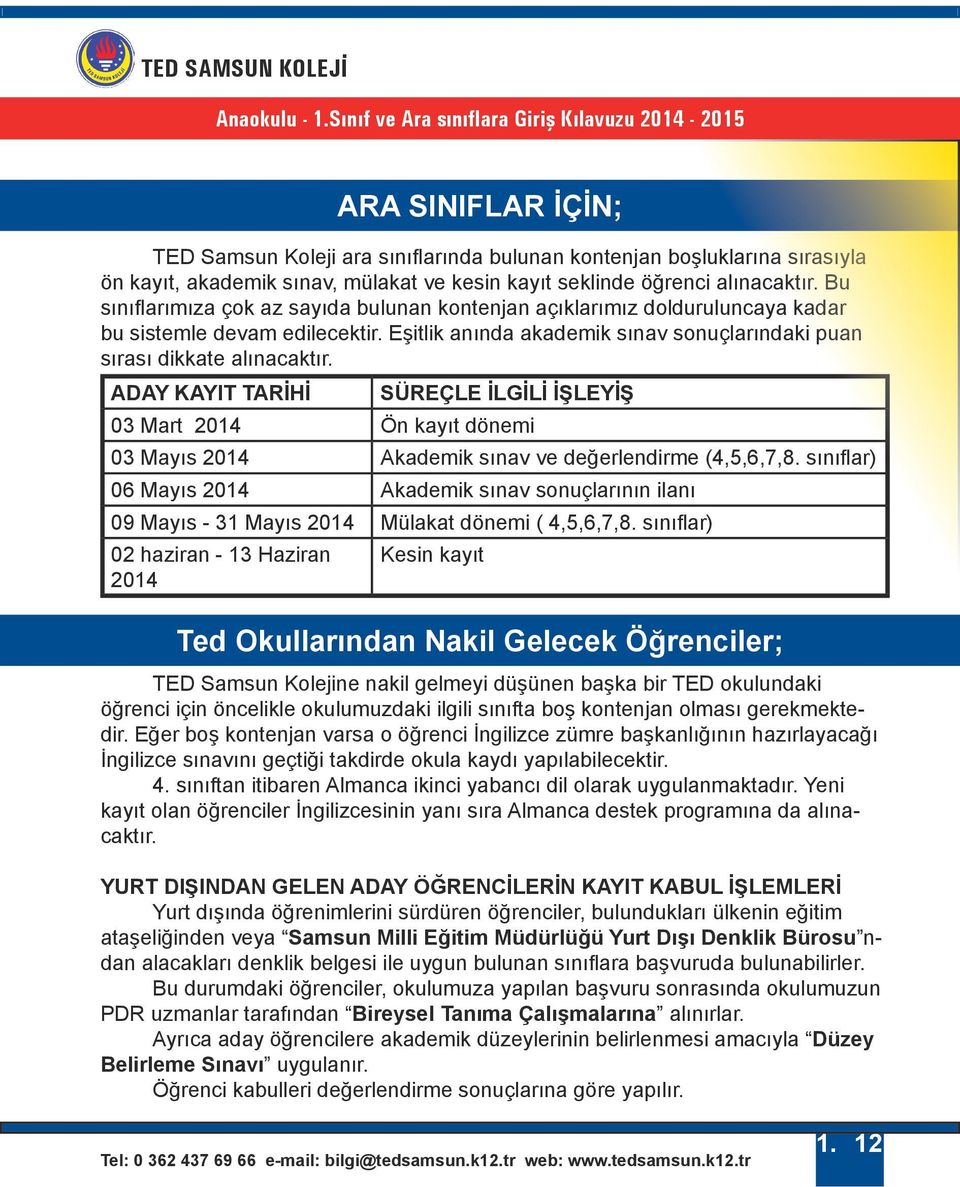 ADAY KAYIT TARİHİ SÜREÇLE İLGİLİ İŞLEYİŞ 03 Mart 2014 Ön kayıt dönemi 03 Mayıs 2014 Akademik sınav ve değerlendirme (4,5,6,7,8.