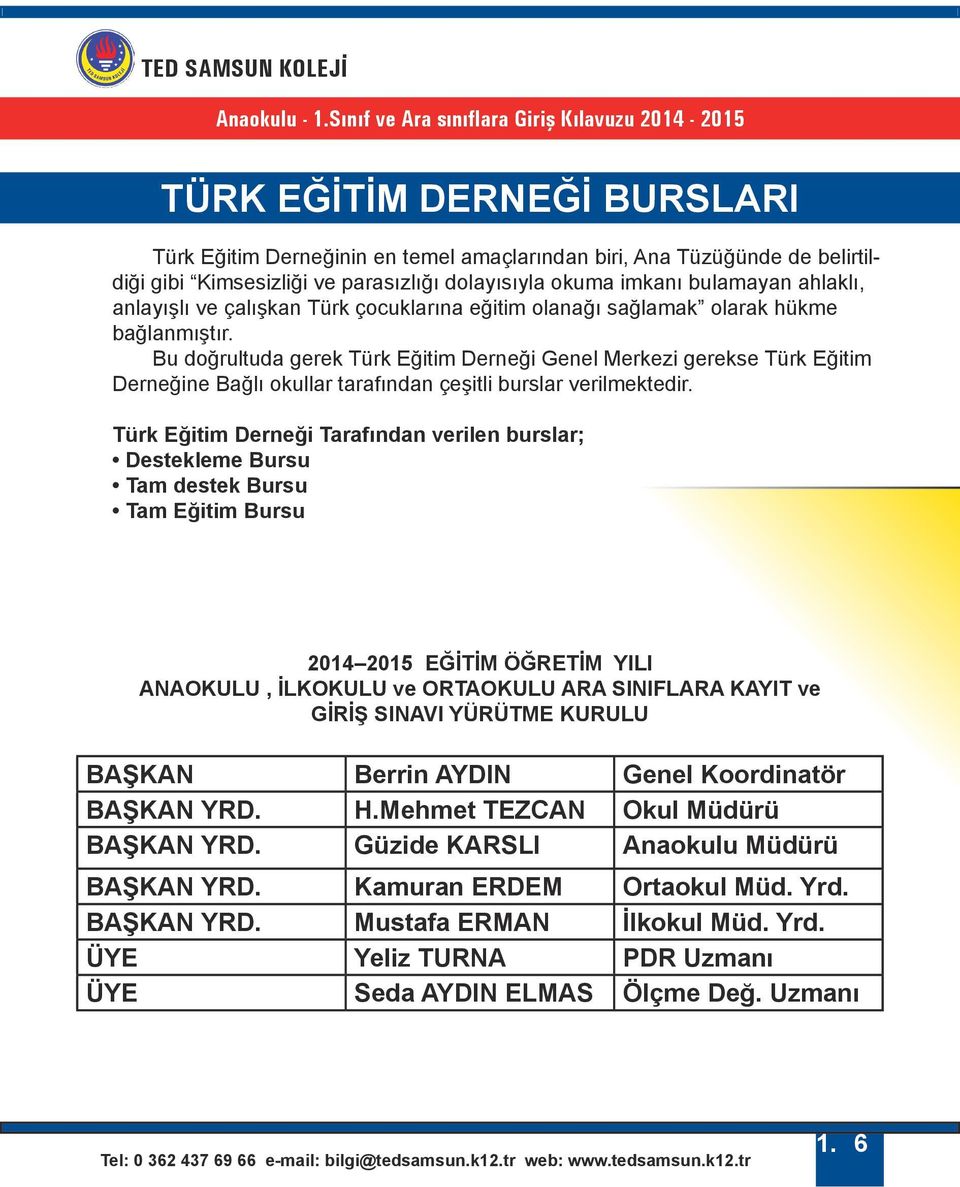 Bu doğrultuda gerek Türk Eğitim Derneği Genel Merkezi gerekse Türk Eğitim Derneğine Bağlı okullar tarafından çeşitli burslar verilmektedir.