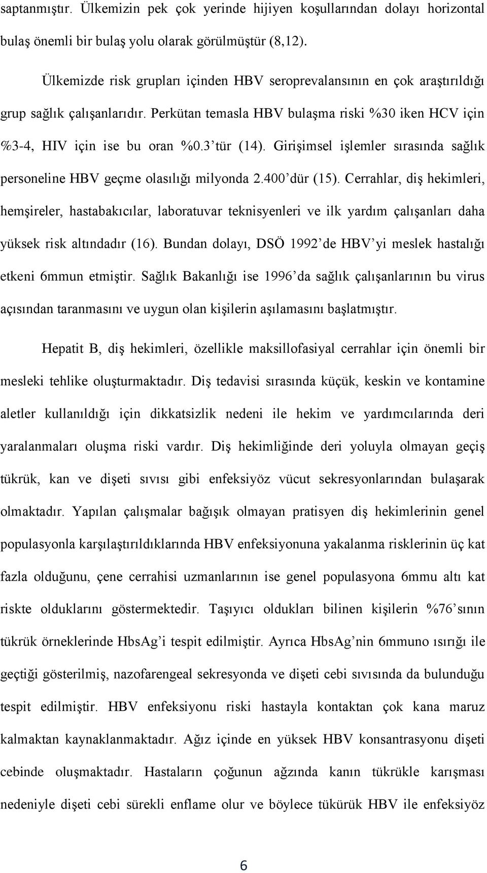 Girişimsel işlemler sırasında sağlık personeline HBV geçme olasılığı milyonda 2.400 dür (15).