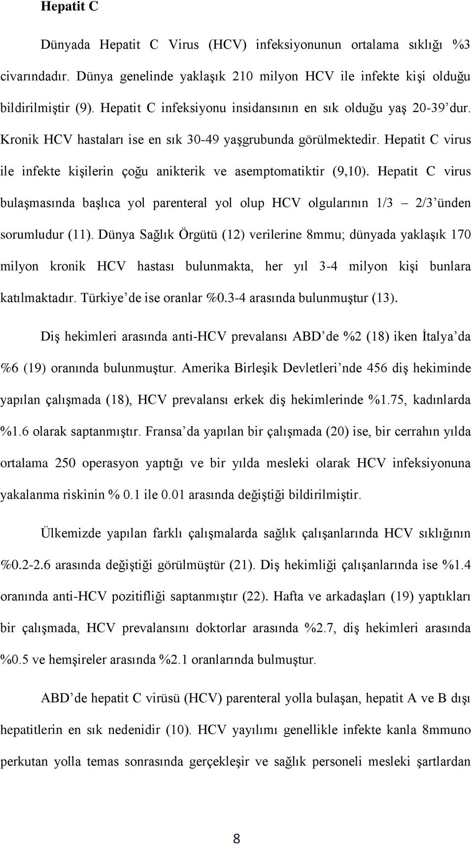 Hepatit C virus ile infekte kişilerin çoğu anikterik ve asemptomatiktir (9,10). Hepatit C virus bulaşmasında başlıca yol parenteral yol olup HCV olgularının 1/3 2/3 ünden sorumludur (11).