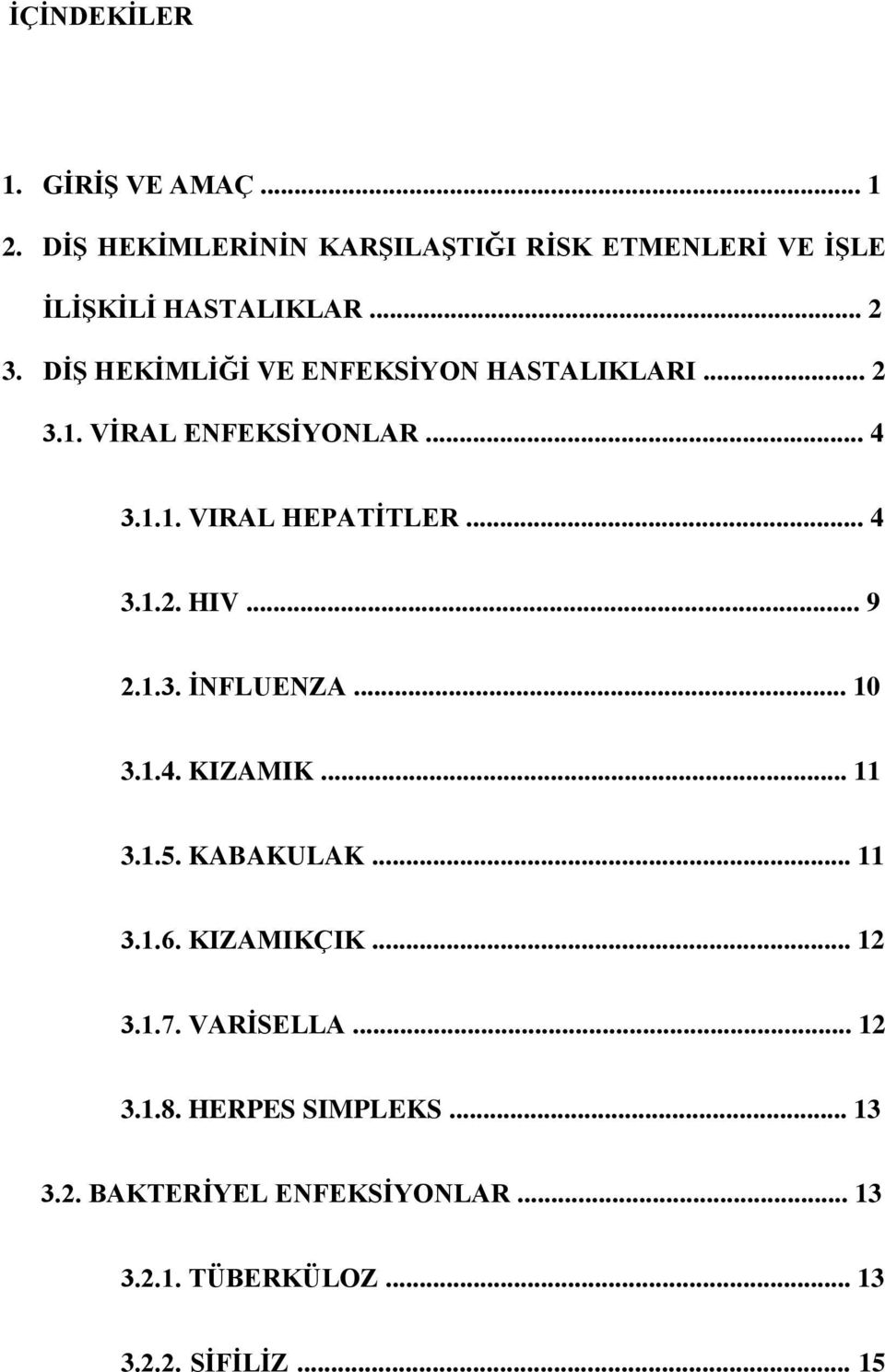 .. 9 2.1.3. İNFLUENZA... 10 3.1.4. KIZAMIK... 11 3.1.5. KABAKULAK... 11 3.1.6. KIZAMIKÇIK... 12 3.1.7. VARİSELLA.