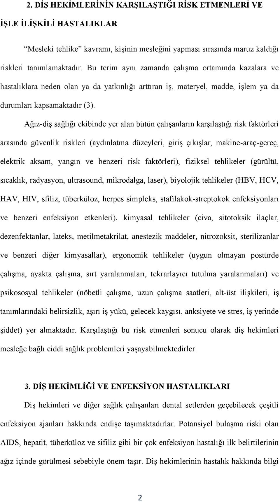 Ağız-diş sağlığı ekibinde yer alan bütün çalışanların karşılaştığı risk faktörleri arasında güvenlik riskleri (aydınlatma düzeyleri, giriş çıkışlar, makine-araç-gereç, elektrik aksam, yangın ve