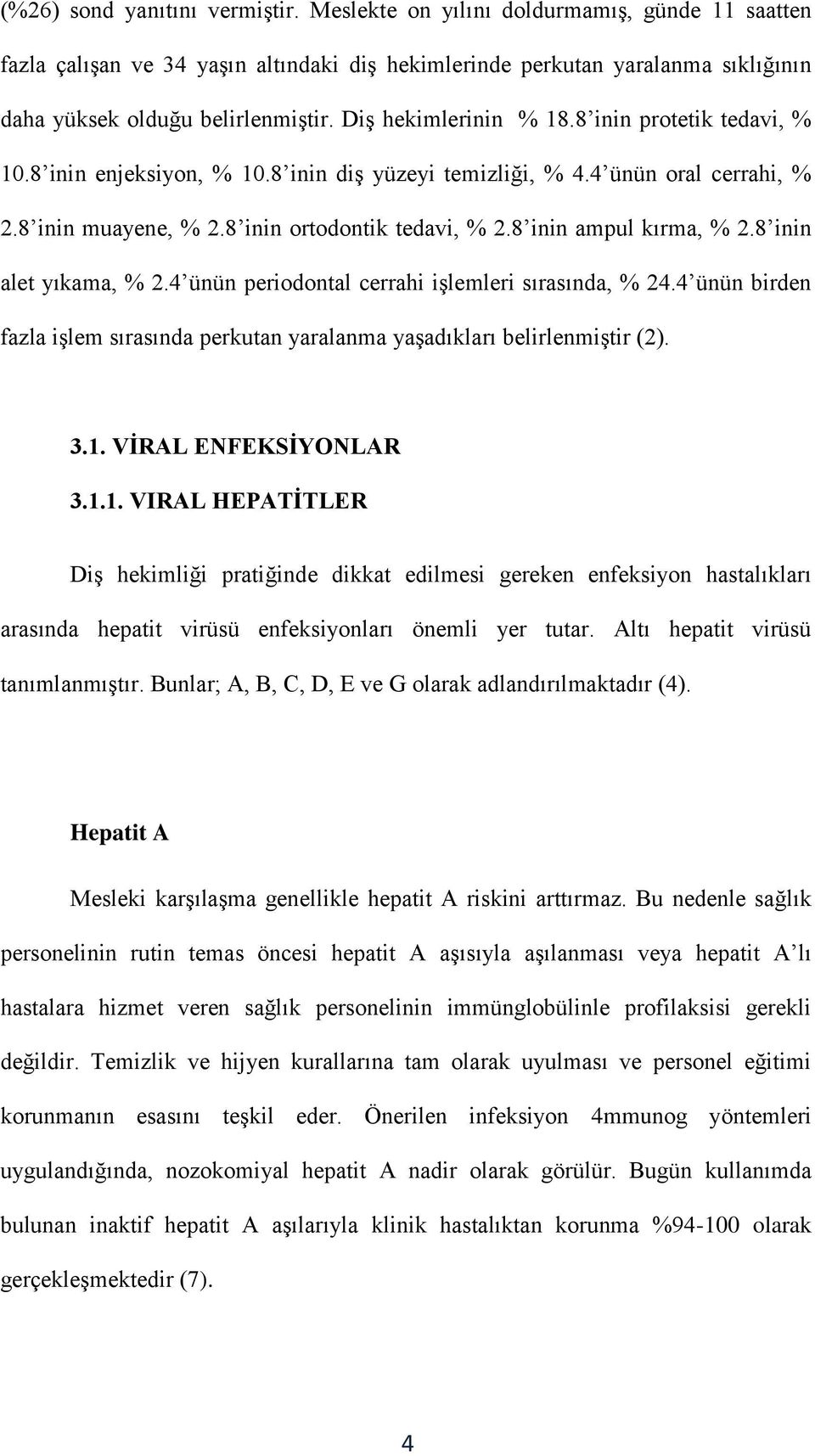 8 inin ampul kırma, % 2.8 inin alet yıkama, % 2.4 ünün periodontal cerrahi işlemleri sırasında, % 24.4 ünün birden fazla işlem sırasında perkutan yaralanma yaşadıkları belirlenmiştir (2). 3.1.