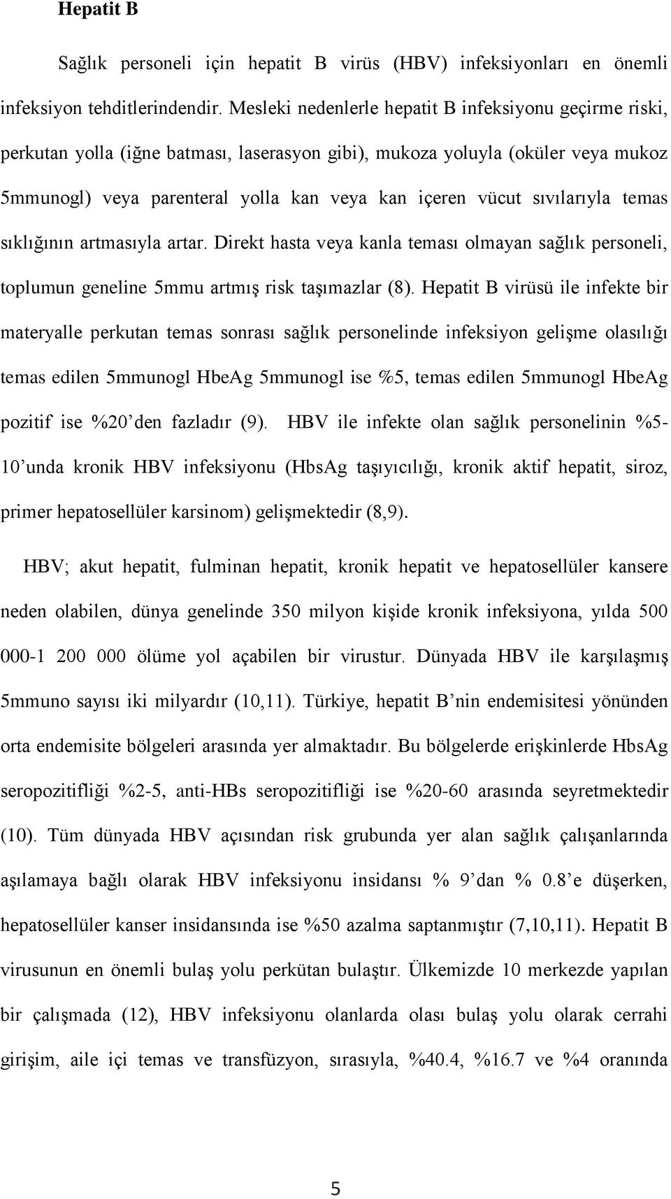 sıvılarıyla temas sıklığının artmasıyla artar. Direkt hasta veya kanla teması olmayan sağlık personeli, toplumun geneline 5mmu artmış risk taşımazlar (8).